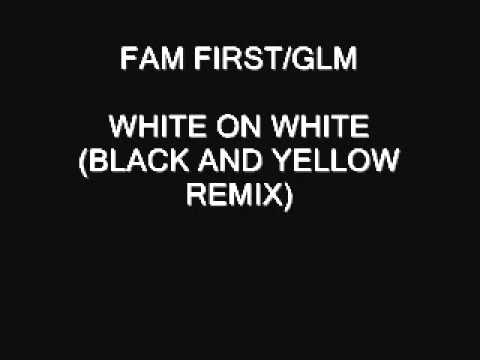 FAM FIRST/ GLM- WHITE ON WHITE { BLACK AND YELLOW REMIX)