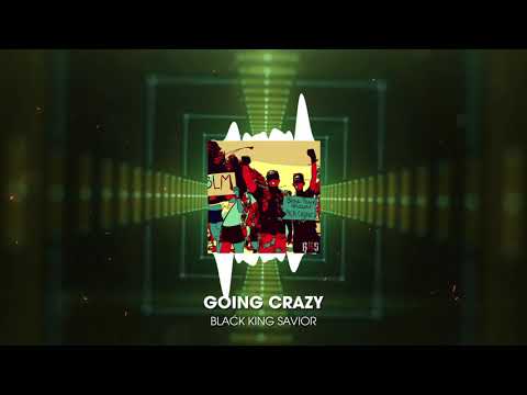 GOING CRAZY by Black King Savior