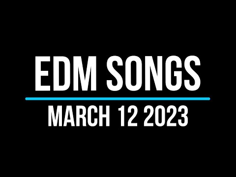 EDM Songs March 12 2023