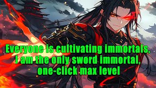 Everyone is cultivating immortals, I am the only sword immortal, one-click max level - part 2