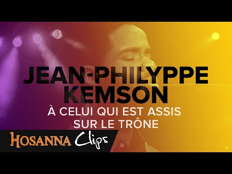 À celui qui est assis sur le trône - Hosanna clips - Jean-Philyppe Kemson