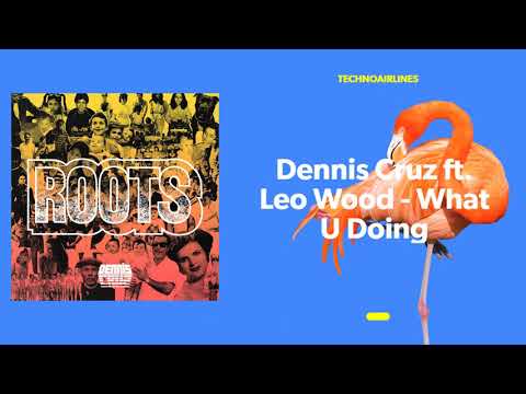 Dennis Cruz ft. Leo Wood - What U Doing