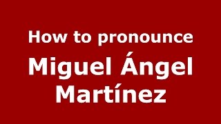 How to pronounce Miguel ángel Martínez