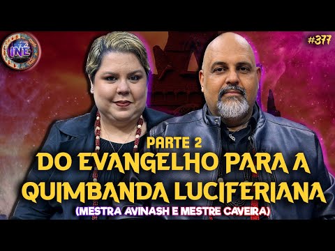 DO EVANGELHO PARA A QUIMBANDA LUCIFERIANA - PARTE 2 - MESTRA AVINASH E MESTRE CAVEIRA - INÉ #377