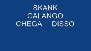 SKANK   CALANGO  CHEGA DISSO.wmv
