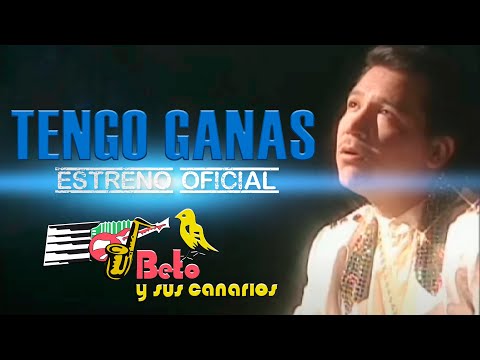 TENGO GANAS BETO Y SUS CANARIOS (Video Oficial)