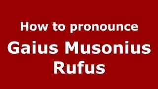 How to pronounce Gaius Musonius Rufus