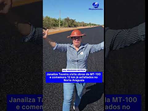 Janailza Taveira visita obras da MT-100 e comemora 12 km já asfaltados no Norte Araguaia