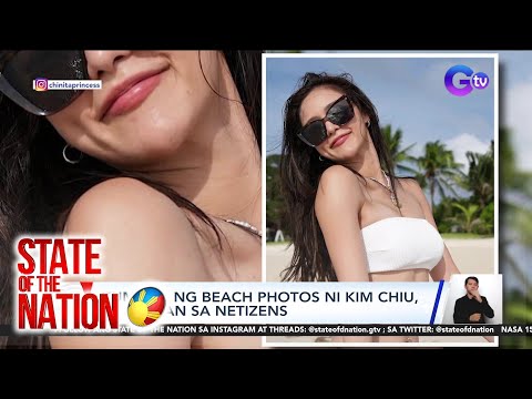 State of the Nation Part 1& 3: Kumuha ng beach photos ni Kim Chiu palaisipan sa fans; atbp.