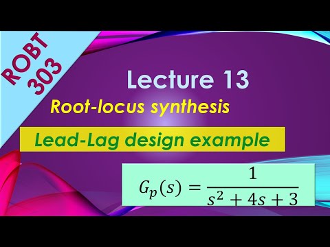 ROBT 303 - Lecture 13.04 - Root-Locus synthesis: Lead-Lag design example
