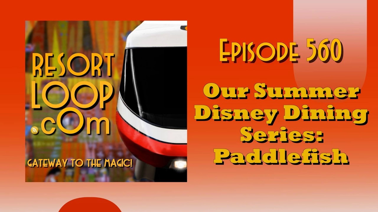 ResortLoop.com Episode 560 - Our Summer Disney Dining Series: Paddlefish