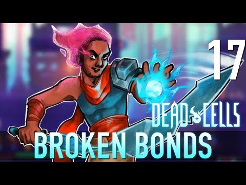 [17] Broken Bonds (Let's Play Dead Cells w/ GaLm)
