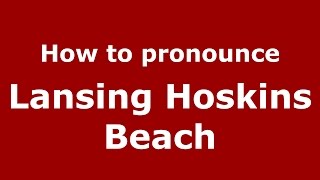 How to pronounce Lansing Hoskins Beach