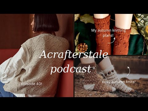 A crafterstale podcast, episode 40! Autumn/fall knitting plans!