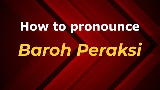 How to pronounce Baroh Peraksi