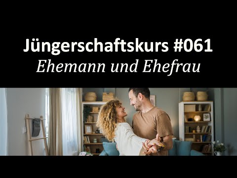 How marriage between a man and a woman succeeds - Discipleship Course #061 - Husband and Wife