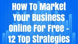 How To Market Your Business Online For Free - 12 Top Strategies