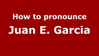 How to pronounce Juan E. Garcia