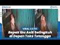 Viral Bapak Ibu Asik Selingkuh Di Depan Toko Tetangga Terekam Kamera CCTV
