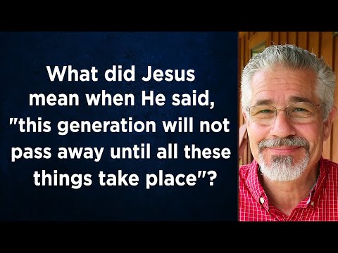 What Did Jesus Mean When He Said This Generation Won't Pass Away Until All These Things Take Place?