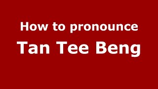 How to pronounce Tan Tee Beng