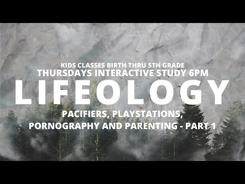 LIFEOLOGY - Pacifiers, PlayStations, Pornography and Parenting - Part 1