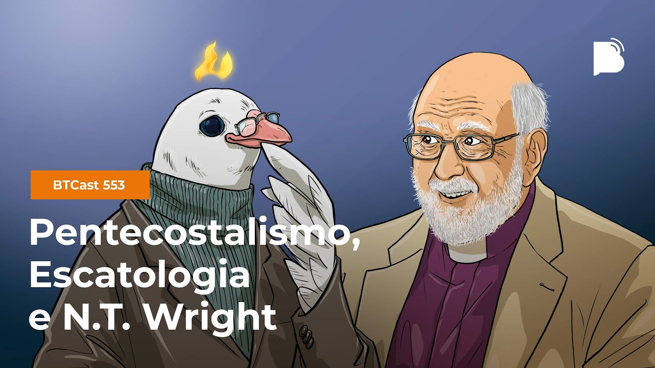 Pentecostalismo, escatologia e N.T. Wright - BTCast 553