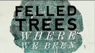 Felled Trees - Where We Been (1 of 3)