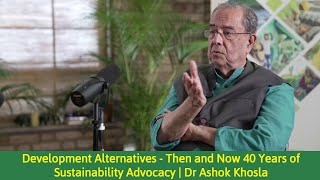 Development Alternatives - 40 Years of Sustainability Advocacy | Dr Ashok Khosla | Shrashtant Patara