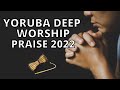Yoruba Deep Worship & Praise Songs 2022 - Yoruba Gospel Music