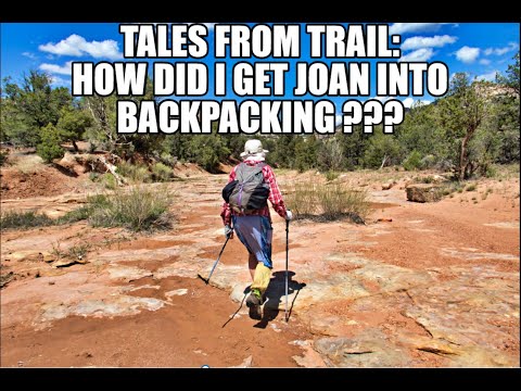 Tales from the trail  - How did I get Joan into backpacking ????