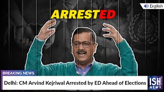 Delhi: CM Arvind Kejriwal Arrested by ED Ahead of Elections