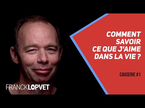 Comment savoir ce que j'aime dans la vie ? | Causerie 1 - Part 2 - Franck Lopvet