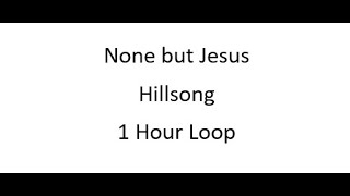 Hillsong None but Jesus one(1) hour loop
