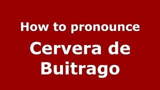 How to pronounce Cervera De Buitrago