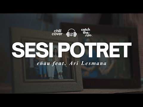 Sesi Potret - eńau feat. Ari Lesmana🌿🎧 Chill Aja Cover