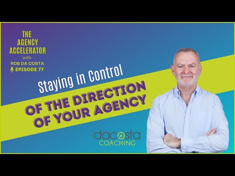 Staying In Control Of The Direction Of Your Agency | The Agency Accelerator Podcast EP77