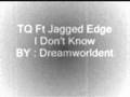 TQ Ft Jagged Edge - I Don't Know