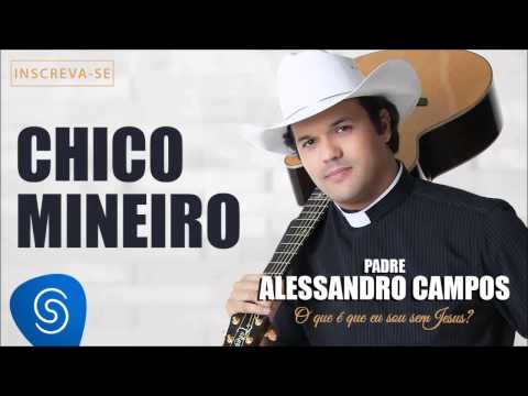 Chico Mineiro - Padre Alessandro Campos (O Que é Que Eu Sou Sem Jesus?)