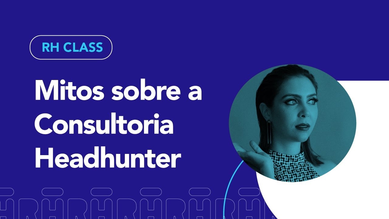 Mitos sobre a Consultoria Headhunter | RH Class #83
