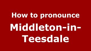 How to pronounce Middleton-In-Teesdale