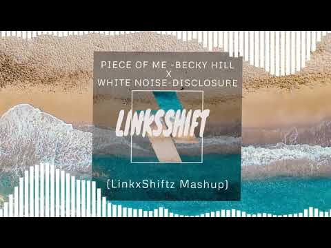 Piece Of Me - Becky Hill X White Noise-Disclosure  (LinkxShiftz Mashup)
