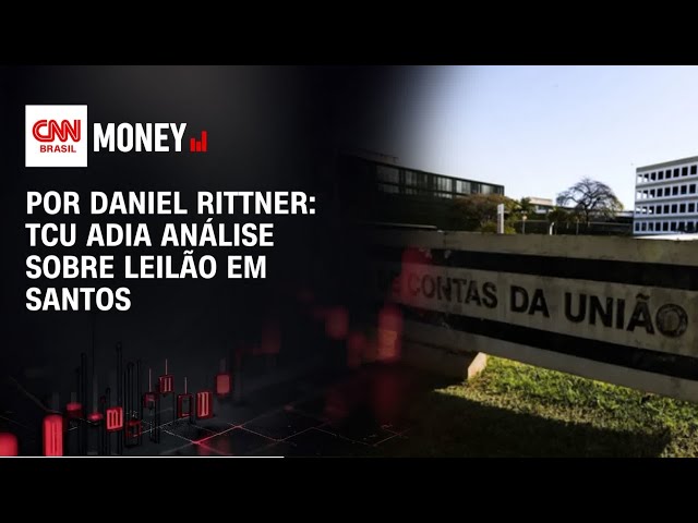 TCU adia análise sobre leilão em Santos, mas abre tendência por restrições | FECHAMENTO DE MERCADO