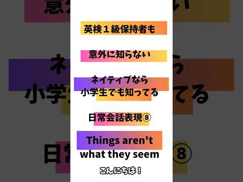 英検1級保持者でも意外と知らないネイティブなら小学生でも知っている日常会話表現⑧「Things are't what they seem 」