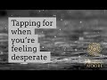 Tapping for when you are feeling desperate