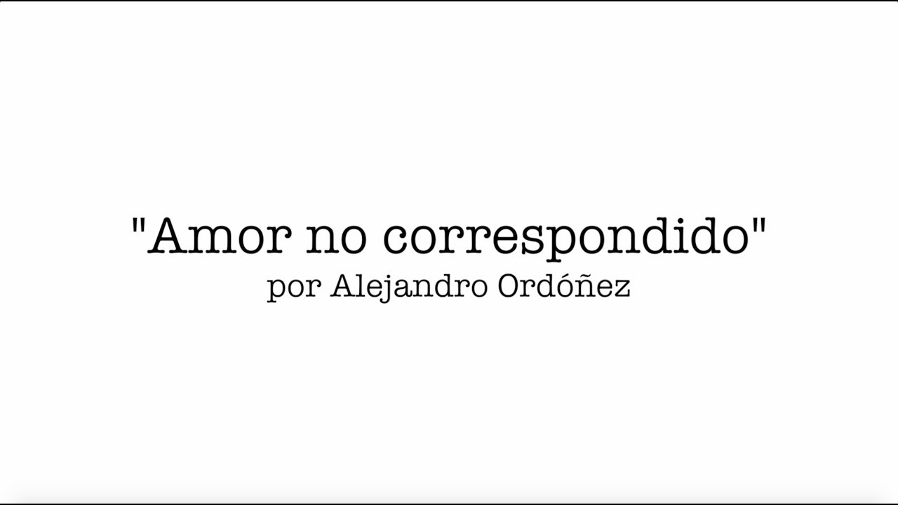 Amor no correspondido - Alejandro Ordóñez