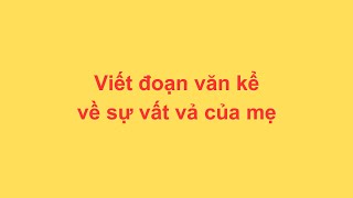 Viết đoạn văn kể về sự vất vả của mẹ
