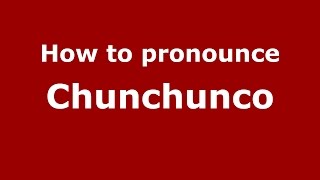 How to pronounce Chunchunco
