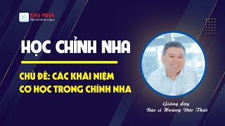Học chỉnh nha - Các khái niệm cơ học trong chỉnh nha. Giảng viên Dr Thái với hơn 26 năm kinh nghiệm