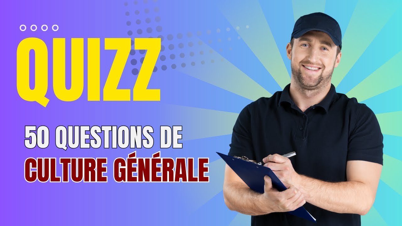 50 Questions de culture générale : teste tes connaissances !
